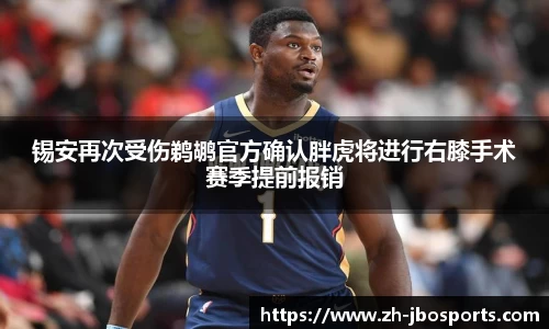 锡安再次受伤鹈鹕官方确认胖虎将进行右膝手术赛季提前报销